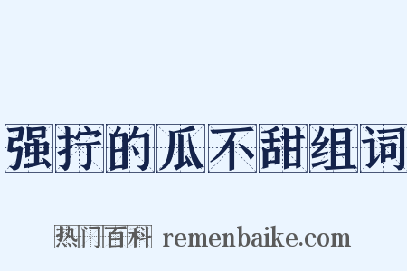强拧的瓜不甜组词是什么意思的图片